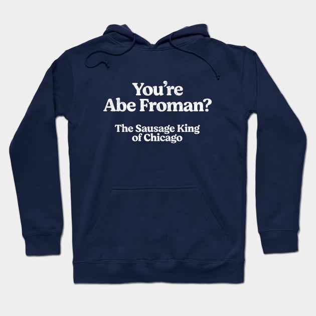 Abe Froman - The Sausage King of Chicago Hoodie by BodinStreet